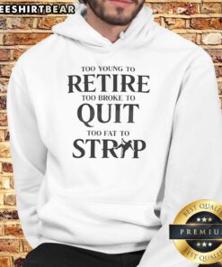 Official Too Young to Retire Too Broke to Quit Too Fat to Strap hoodie displayed on a model in a casual setting.