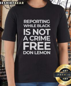 Original Reporting While Black Is Not A Crime Free Don Lemon Ladies Tee showcasing a stylish black shirt design.