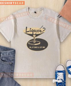 Premium Liquor Ya If Shell Let Me Washed T-Shirt featuring a stylish design for casual wear and liquor enthusiasts.