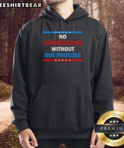 Premium No Deportations Without Due Process political protest hoodie showcasing a bold message for justice and human rights.