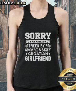 Premium tank top with 'Sorry, I Am Already Taken By A Smart And Sexy Croatian Girlfriend' text design.