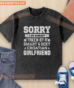 Alt Text: Premium Sorry, I Am Already Taken By A Smart And Sexy Croatian Girlfriend washed t-shirt displayed on a hanger.