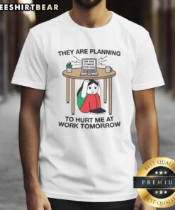 Premium 'They Are Planning To Hurt Me At Work Tomorrow' T-Shirt design featuring bold text on a stylish background.