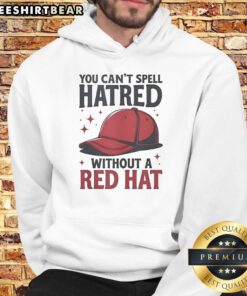 Funny hoodie featuring the phrase 'You Can't Spell Hatred Without A Red Hat' for humor and style.