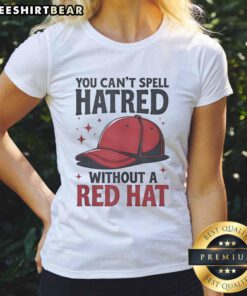 Funny ladies tee featuring 'You Can't Spell Hatred Without A Red Hat' design, perfect for casual and humorous outfits.