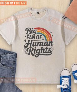 Pretty Big Fan of Human Rights rainbow washed t-shirt showcasing vibrant colors and a bold statement for equality.