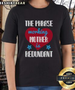 Pretty-The-Phrase-Working-Mother-Is-Redundant Ladies Tee featuring a stylish design for empowered working moms.