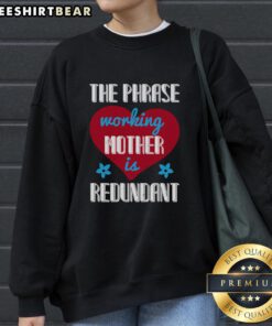 Pretty The Phrase Working Mother Is Redundant Sweatshirt in stylish design, perfect for celebrating modern motherhood.