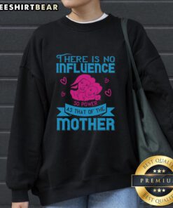 Cozy 'There Is No Influence So Powerful As That Of The Mother' sweatshirt, perfect for celebrating maternal love and strength.