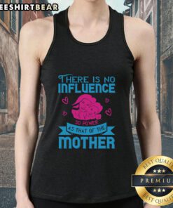 Alt Text: Stylish tank top with 'There Is No Influence So Powerful As That Of The Mother' design, perfect for casual wear.