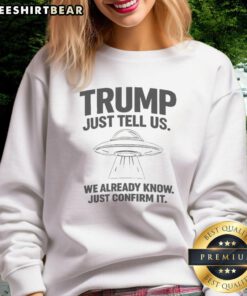 Pretty Trump Just Tell Us UFO sweatshirt featuring a bold graphic design and comfortable fit for UFO enthusiasts.