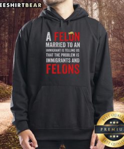 Alt Text: Top A Felon hoodie featuring a man claiming immigrants and felons are the problem, highlighting controversial views.