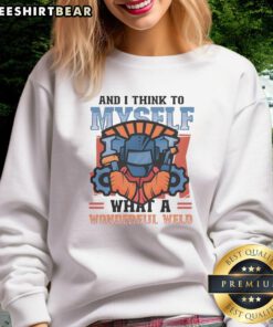 Alt Text: Cozy 'Top And I Think To Myself What A Wonderful Weld' sweatshirt featuring a fun welding-themed design.