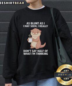 Adorable otters holding coffee wearing 'As Blunt As I May Seem' sweatshirt, perfect for animal lovers and cozy vibes.