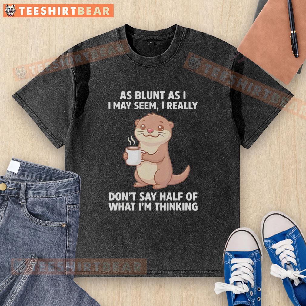 Otters holding coffee on a washed t-shirt, featuring the phrase about not saying half of what they think.