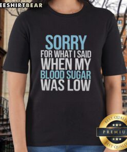 Top Sorry For What I Said When My Blood Sugar Was Low Ladies Tee in stylish design, perfect for diabetes awareness and humor.
