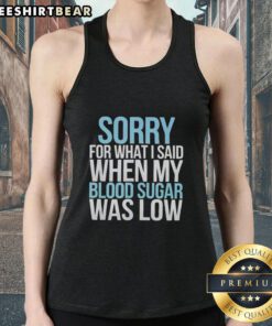 Top Sorry For What I Said When My Blood Sugar Was Low Tank Top design featuring humorous text on a casual tank.