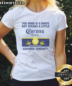Top You Mind If A White Boy Speaks A Little Corona Extra Ladies Tee featuring a fun graphic design and stylish fit.