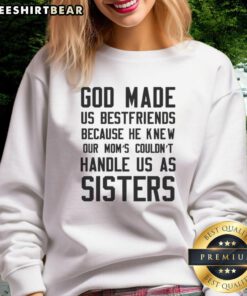 Awesome God Made Us Best Friends sweatshirt for sisters, celebrating unbreakable bonds and divine friendship.