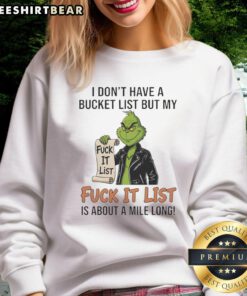 Awesome Grinch sweatshirt with 'I dont have a bucket list but my fuck-it list is about a mile long' design.