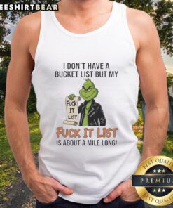 Awesome Grinch tank top featuring 'I Don't Have A Bucket List, But My Fuck-It List Is About A Mile Long' design.
