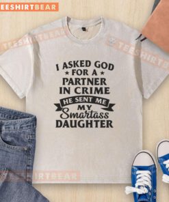Awesome I Asked God for a Partner in Crime T-Shirt featuring a witty design celebrating a smartass daughter.