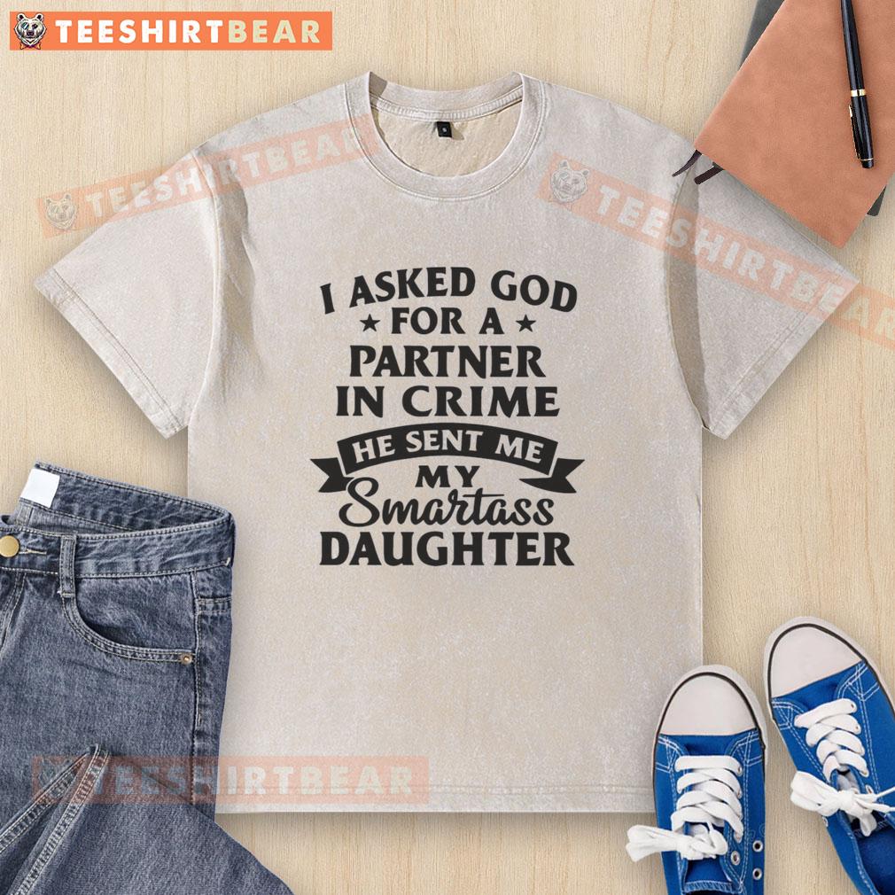 Awesome I Asked God for a Partner in Crime T-Shirt featuring a witty design celebrating a smartass daughter.