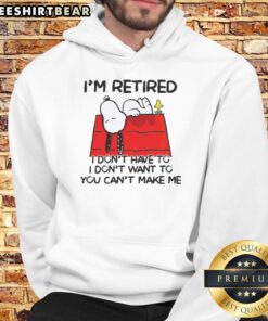 Alt Text: Awesome Snoopy and Woodstock hoodie with 'I'm Retired, I Don't Have To, I Don't Want To, You Can't Make Me' text.
