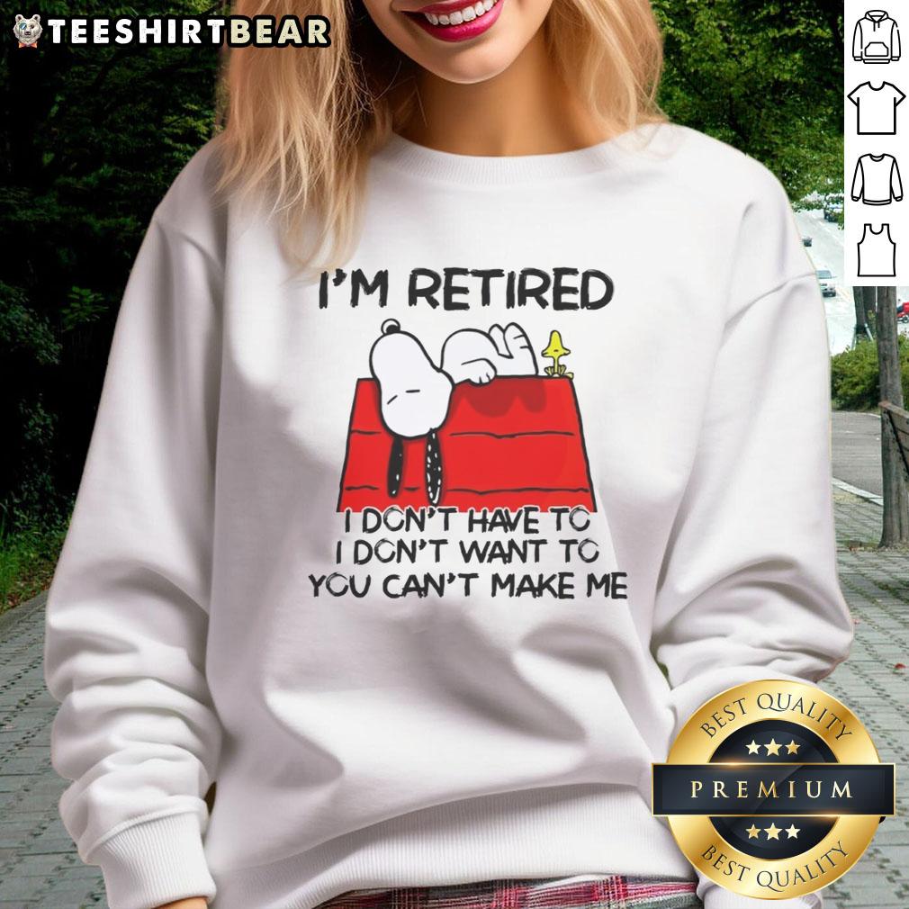 Awesome Snoopy and Woodstock sweatshirt with 'I'm Retired, I Don't Have To, I Don't Want To, You Can't Make Me' slogan.