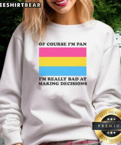 Funny sweatshirt with 'Of Course I'm Pan, I'm Really Bad at Making Decisions' text, perfect for casual outfits and humor lovers.