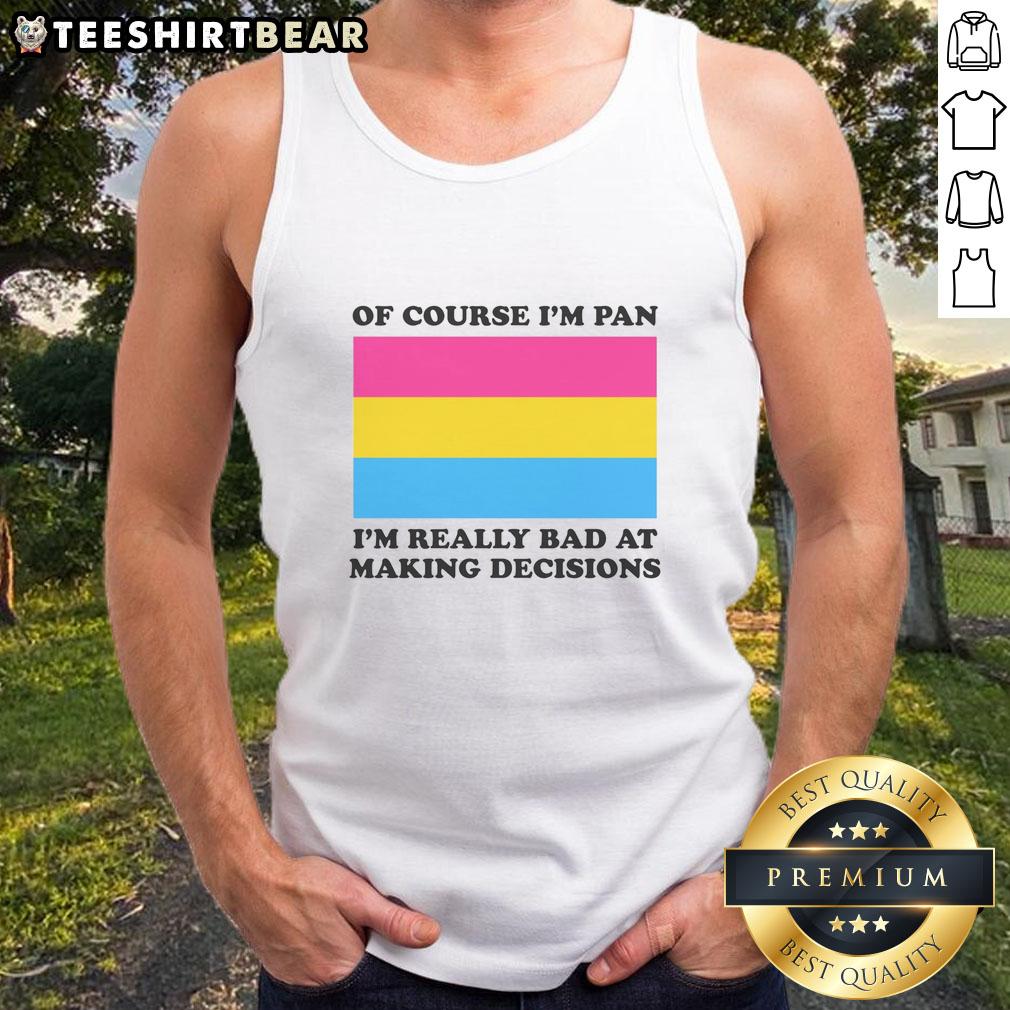 Funny tank top saying 'Of Course I'm Pan, I'm Really Bad at Making Decisions' for humorous fashion lovers.