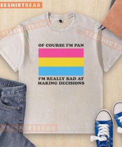 Funny 'Of Course I'm Pan, I'm Really Bad at Making Decisions' washed t-shirt displayed on a hanger for casual wear.