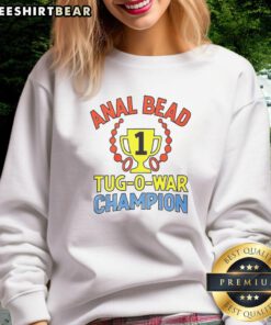 Good Anal Bead Tug Of War Champion Sweatshirt featuring bold graphics and a comfortable fit for enthusiasts and fans.