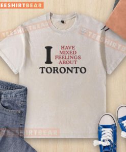 Good I Have Mixed Feelings About Toronto washed t-shirt in casual style, showcasing a unique graphic design.
