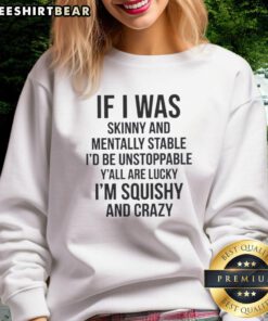 Quote sweatshirt: 'Good if I was skinny and mentally stable, I'd be unstoppable. Lucky I'm thick and crazy.' Stylish and bold.
