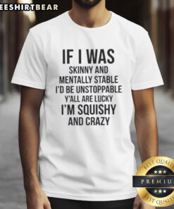 Good If I Was Skinny And Mentally Stable T-Shirt featuring a humorous quote about confidence and self-acceptance.