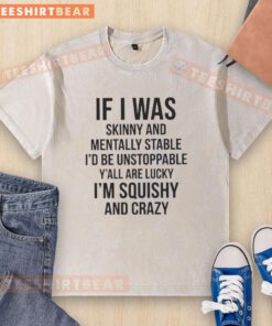 Good If I Was Skinny And Mentally Stable Quote on a washed t-shirt, showcasing a bold and humorous statement about self-acceptance.