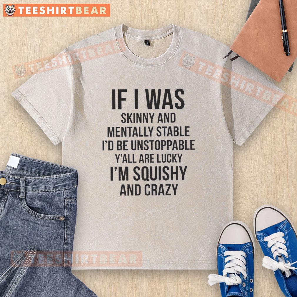 Good If I Was Skinny And Mentally Stable Quote on a washed t-shirt, showcasing a bold and humorous statement about self-acceptance.