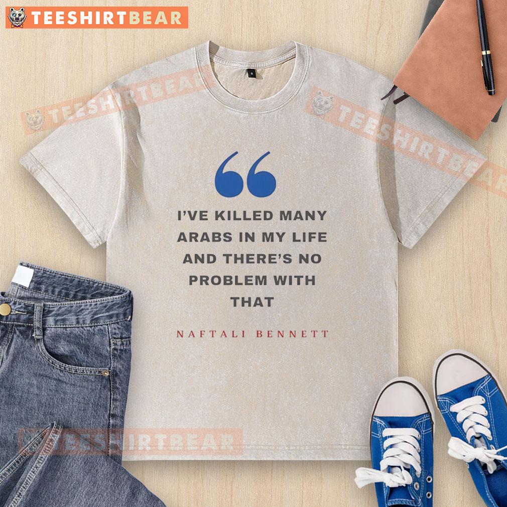 Alt Text: Good Naftali Bennett T-shirt featuring controversial quote about violence against Arabs, highlighting political tensions.
