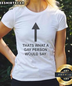 Good That's What A Gay Person Would Say Ladies Tee featuring colorful typography on a stylish women's t-shirt.
