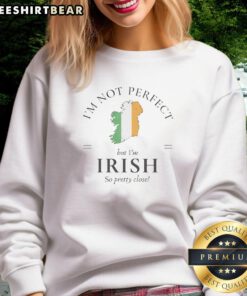 Hot I'm Not Perfect But I'm Irish So Pretty Close Sweatshirt design featuring bold text on a stylish casual top.