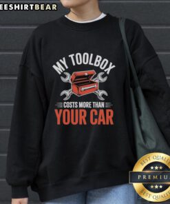 Hot My Toolbox Costs More Than Your Car Tuning Sweatshirt featuring bold text and a stylish design for car enthusiasts.