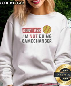 Funny 'Don't Ask, I'm Not Doing Gamechanger' sweatshirt for softball fans, perfect for casual wear and team spirit.