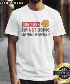 Funny slogan t-shirt featuring 'Don't Ask, I'm Not Doing' Gamechanger Softball design for passionate players.