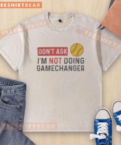 Funny slogan washed t-shirt with 'Nice, Don't Ask, I'm Not Doing Gamechanger' for softball enthusiasts.