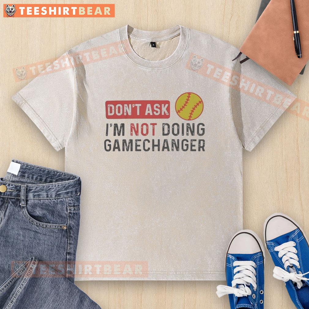 Funny slogan washed t-shirt with 'Nice, Don't Ask, I'm Not Doing Gamechanger' for softball enthusiasts.