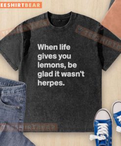Funny 'When Life Gives You Lemons, Be Glad It Wasn't Herpes' washed t-shirt, perfect for humor lovers and casual wear.