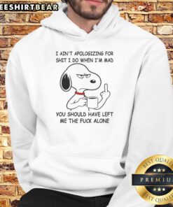Funny Snoopy hoodie with 'I Ain't Apologizing For Shit' quote, perfect for expressing mood when you're mad.