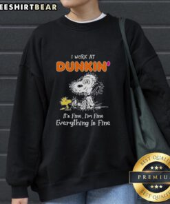Official Snoopy and Woodstock Dunkin' Donuts sweatshirt featuring 'I Work At It's Fine I'm Fine Everything Is Fine' design.
