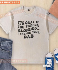 Original 'It's Okay If You Prefer Blondes, I Prefer Your Dad' text washed t-shirt in casual style, perfect for fun outfits.